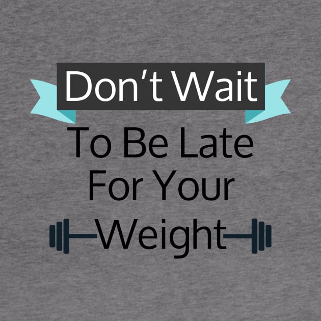 Don't Wait To Be Late For Your Weight, Lose Weight, Fitness For Men and Women by StrompTees